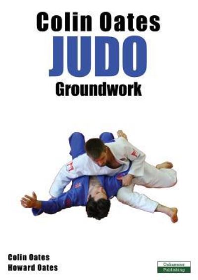 Colin Oates Judo - Colin Oates - Books - Oakamoor Publishing - 9781910773369 - July 15, 2016