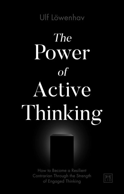 Cover for Ulf Loewenhav · The Power of Active Thinking: How to become a resilient contrarian through the strength of engaged thinking (Paperback Book) (2019)