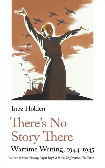 Cover for Inez Holden · There's No Story There: Wartime Writing, 1944-1945 - Handheld Classics (Paperback Book) [New edition] (2021)