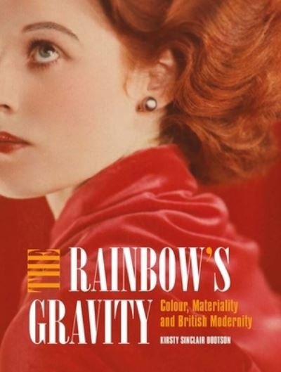 Cover for Kirsty Sinclair Dootson · The Rainbow's Gravity: Colour, Materiality and British Modernity (Hardcover bog) (2023)