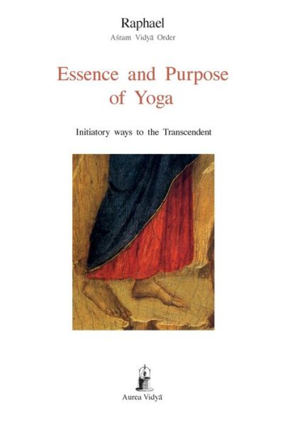 Essence and Purpose of Yoga: Initiatory ways to the Transcendent - Aurea Vidyā Collection - Raphael Ā ś ram Vidyā Order - Books - Aurea Vidya - 9781931406369 - April 22, 2022