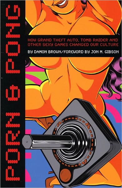 Cover for Damon Brown · Porn &amp; Pong: How Grand Theft Auto, Tomb Raider and Other Sexy Games Changed Our Culture (Paperback Book) (2008)