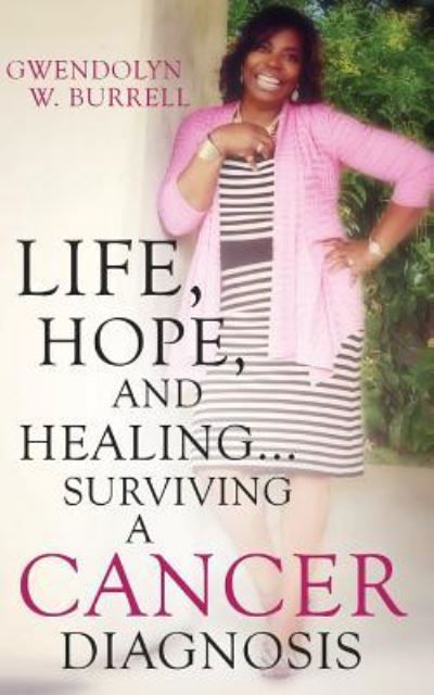 Cover for Gwendolyn W Burrell · Life, Hope, and Healing...Surviving a Cancer Diagnosis (Paperback Book) (2015)