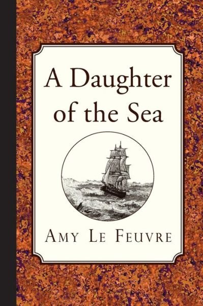 A Daughter of the Sea - Amy Le Feuvre - Böcker - Curiosmith - 9781941281369 - 13 mars 2015