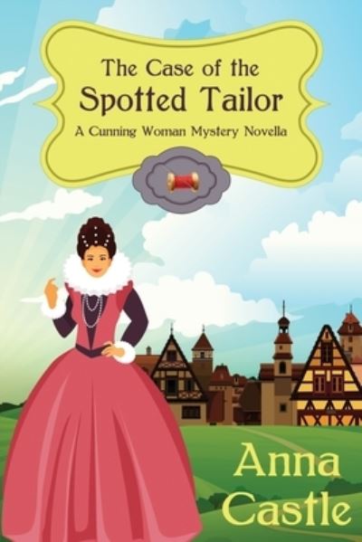 The Case of the Spotted Tailor - The Cunning Woman Mysteries - Anna Castle - Books - Anna Castle - 9781945382369 - June 22, 2020