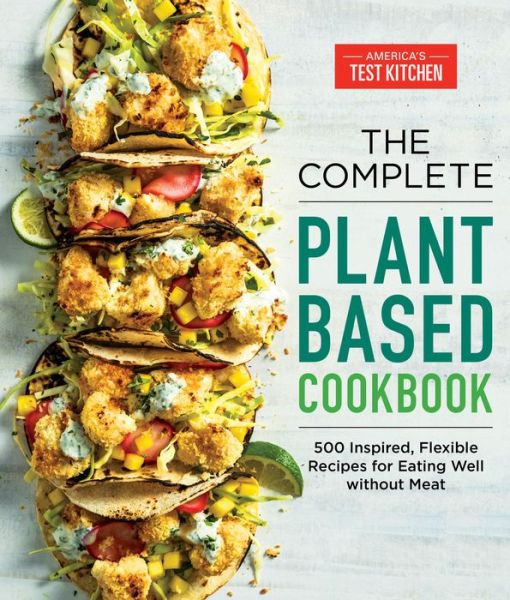 The Complete Plant-Based Cookbook: 500 Inspired, Flexible Recipes for Eating Well without Meat - America's Test Kitchen - Books - America's Test Kitchen - 9781948703369 - December 1, 2020