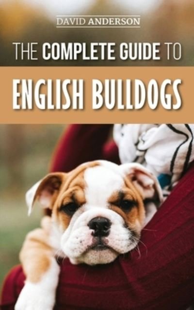 Cover for David Anderson · The Complete Guide to English Bulldogs: How to Find, Train, Feed, and Love your new Bulldog Puppy (Hardcover Book) (2019)