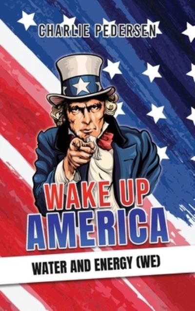 Wake up America - Water and Energy (WE) - Charlie Pedersen - Livros - Authors' Tranquility Press - 9781961908369 - 1 de agosto de 2023