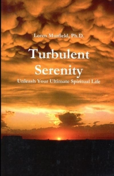 Cover for Murfield, Loren, PhD · Turbulent Serenity: Unleash Your Ultimate Spiritual Life (Paperback Book) (2018)