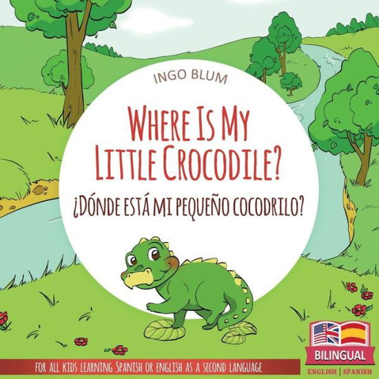 Cover for Ingo Blum · Where Is My Little Crocodile? - ¿Donde esta mi pequeno cocodrilo?: Bilingual Children's Book Spanish English - Where Is.? - ¿Donde Esta.? (Paperback Book) (2018)