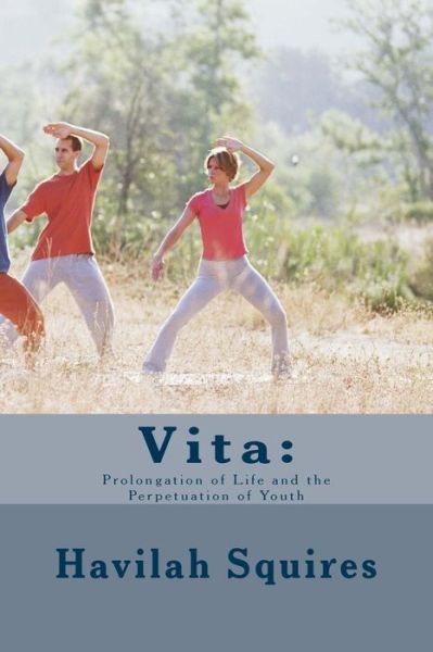 Cover for Havilah Squires · Vita :  : Prolongation of Life and the Perpetuation of Youth (Paperback Book) (2018)