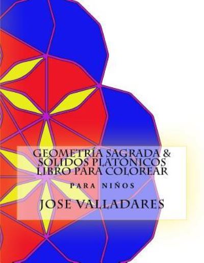 Cover for Jose Valladares · Geometr a Sagrada &amp; S lidos Plat nicos Libro Para Colorear Para Ni os (Paperback Book) (2018)