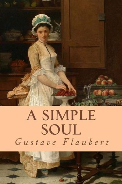 A Simple Soul - Gustave Flaubert - Bøger - Createspace Independent Publishing Platf - 9781987735369 - 27. april 2016
