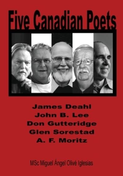 Five Canadian Poets: Analytical Essays on, James Deahl, John B. Lee, Don Gutteridge, Glen Sorestad, A. F. Moritz - Miguel Á O Iglesias - Books - Quodsermo Publishing - 9781989786369 - July 15, 2021