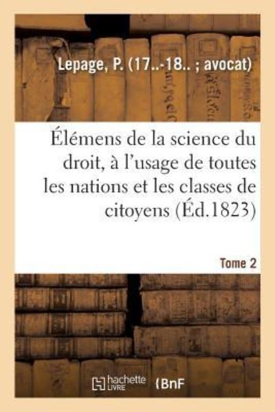 Elemens de la Science Du Droit. Tome 2 - P Lepage - Livres - Hachette Livre - BNF - 9782019321369 - 1 juin 2018