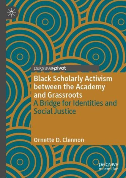 Cover for Ornette D. Clennon · Black Scholarly Activism between the Academy and Grassroots: A Bridge for Identities and Social Justice (Gebundenes Buch) [1st ed. 2018 edition] (2018)