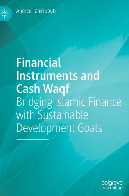 Cover for Ahmed Tahiri-Jouti · Financial Instruments and Cash Waqf: Bridging Islamic Finance with Sustainable Development Goals (Hardcover Book) [2022 edition] (2022)