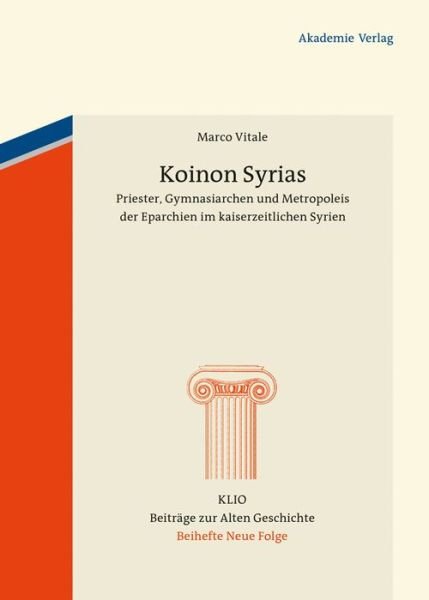 Cover for Marco Vitale · Koinon Syrias: Priester, Gymnasiarchen Und Metropoleis Der Eparchien Im Kaiserzeitlichen Syrien (Klio - Beitrage Zur Alten Geschichte. Beihefte. Neue Folge) (German Edition) (Inbunden Bok) [German edition] (2013)