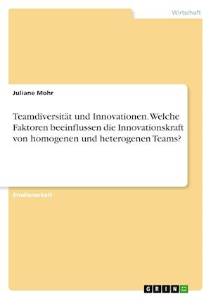 Cover for Juliane Mohr · Teamdiversitat und Innovationen. Welche Faktoren beeinflussen die Innovationskraft von homogenen und heterogenen Teams? (Paperback Book) (2021)