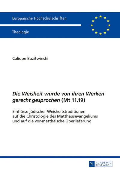 Cover for Bazitwinshi Caliope Bazitwinshi · Ã‚Â«Die Weisheit wurde von ihren Werken gerecht gesprochenÃ‚Â» (Mt 11,19): Einfluesse juedischer Weisheitstraditionen auf die Christologie des Matthaeusevangeliums und auf die vor-matthaeische Ueberlieferung (Paperback Book) [German edition] (2013)