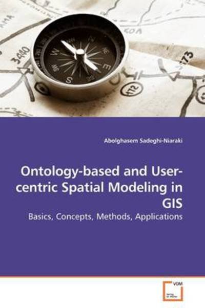 Cover for Abolghasem Sadeghi-niaraki · Ontology-based and User-centric Spatial Modeling in Gis: Basics, Concepts, Methods, Applications (Paperback Book) (2009)