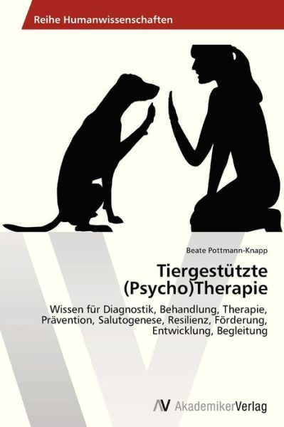 Cover for Beate Pottmann-knapp · Tiergestützte (Psycho)therapie: Wissen Für Diagnostik, Behandlung,  Therapie,  Prävention,  Salutogenese, Resilienz, Förderung, Entwicklung, Begleitung (Paperback Bog) [German edition] (2013)