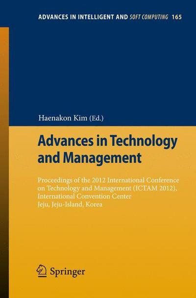 Cover for Haenakon Kim · Advances in Technology and Management: Proceedings of the 2012 International Conference on Technology and Management (ICTAM 2012), International Convention Center Jeju, Jeju-Island, Korea - Advances in Intelligent and Soft Computing (Pocketbok) [2012 edition] (2012)