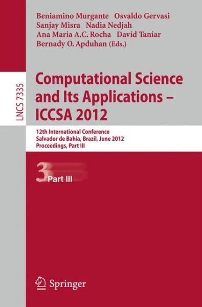 Computational Science and Its Applications -- Iccsa 2012: Proceedings - Lecture Notes in Computer Science / Theoretical Computer Science and General Issues - Beniamino Murgante - Books - Springer-Verlag Berlin and Heidelberg Gm - 9783642311369 - June 14, 2012