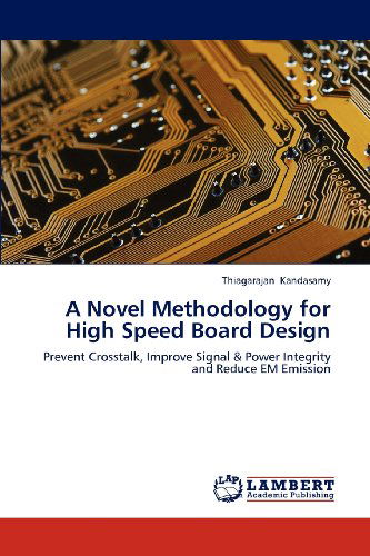 A Novel Methodology for High Speed Board Design: Prevent Crosstalk, Improve Signal & Power Integrity and Reduce Em Emission - Thiagarajan Kandasamy - Bøger - LAP LAMBERT Academic Publishing - 9783659184369 - 16. juli 2012