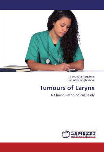 Cover for Barjinder Singh Sohal · Tumours of Larynx: a Clinico-pathological Study (Paperback Book) (2012)