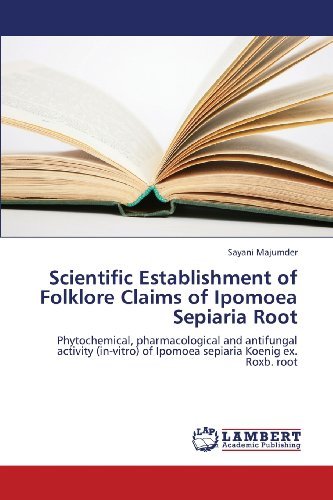 Cover for Sayani Majumder · Scientific Establishment of Folklore Claims of Ipomoea Sepiaria Root: Phytochemical, Pharmacological and Antifungal Activity (In-vitro) of Ipomoea Sepiaria Koenig Ex. Roxb. Root (Paperback Bog) (2013)
