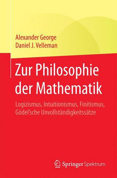 Cover for Alexander George · Zur Philosophie Der Mathematik: Logizismus, Intuitionismus, Finitismus, Goedel'sche Unvollstandigkeitssatze (Paperback Book) [1. Aufl. 2018 edition] (2018)