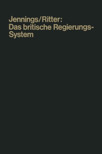 Cover for Ivor W Jennings · Das Britische Regierungssystem: Leitfaden Und Quellenbuch - Die Wissenschaft Von Der Politik (Paperback Bog) [2nd 2. Aufl. 1958 edition] (1970)