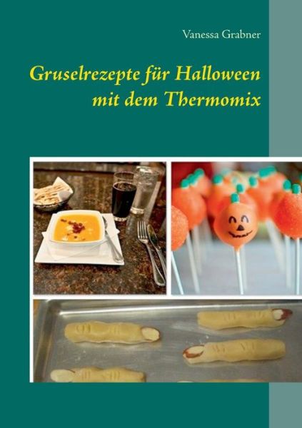 Cover for Vanessa Grabner · Gruselrezepte fur Halloween mit dem Thermomix (Paperback Book) [German edition] (2014)