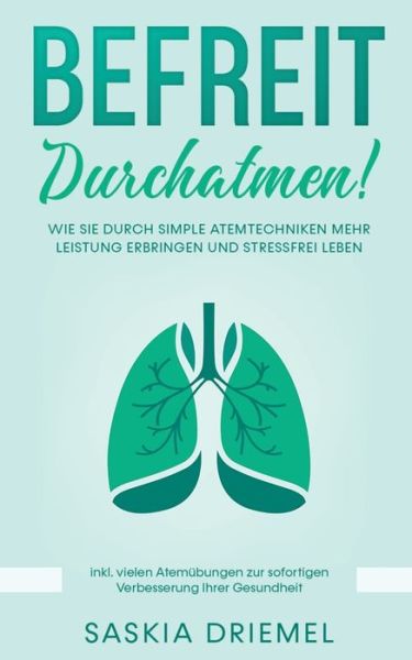 Cover for Saskia Driemel · Befreit durchatmen!: Wie Sie durch simple Atemtechniken mehr Leistung erbringen und stressfrei leben (Paperback Book) (2020)