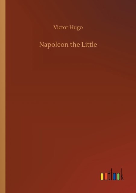 Napoleon the Little - Victor Hugo - Books - Outlook Verlag - 9783752313369 - July 17, 2020