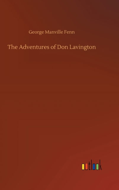 Cover for George Manville Fenn · The Adventures of Don Lavington (Hardcover Book) (2020)