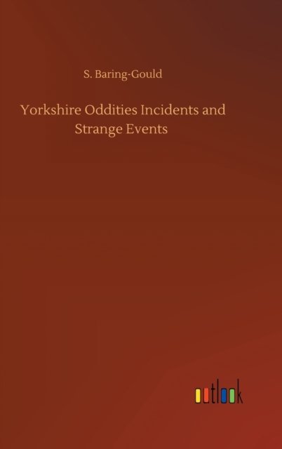 Yorkshire Oddities Incidents and Strange Events - S Baring-Gould - Bøker - Outlook Verlag - 9783752397369 - 3. august 2020