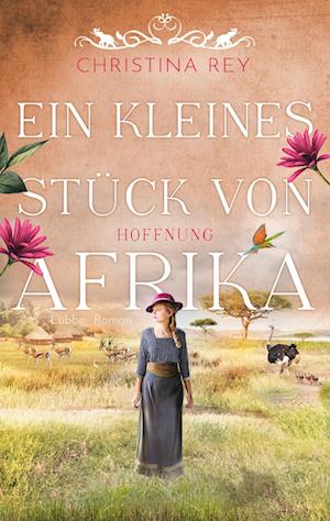 Ein kleines Stück von Afrika - Hoffnung - Christina Rey - Books - Lübbe - 9783785728369 - June 30, 2023