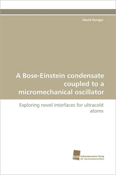 Cover for David Hunger · A Bose-einstein Condensate Coupled to a Micromechanical Oscillator: Exploring Novel Interfaces for Ultracold Atoms (Paperback Book) (2010)