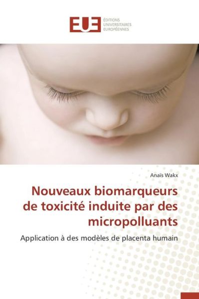 Cover for Wakx Anais · Nouveaux Biomarqueurs De Toxicite Induite Par Des Micropolluants (Paperback Book) (2018)