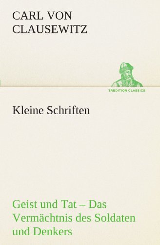 Cover for Carl Von Clausewitz · Kleine Schriften: Geist Und Tat - Das Vermächtnis Des Soldaten Und Denkers (Tredition Classics) (German Edition) (Paperback Book) [German edition] (2012)
