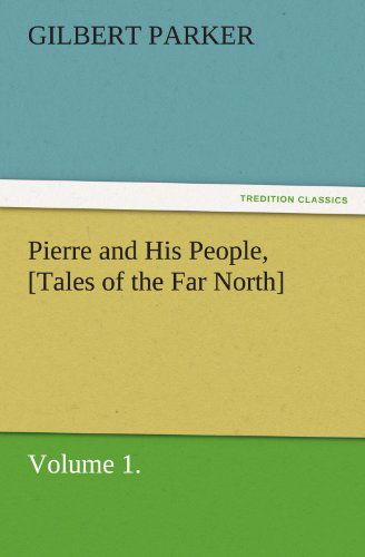 Cover for Gilbert Parker · Pierre and His People, [tales of the Far North], Volume 1. (Tredition Classics) (Paperback Book) (2011)