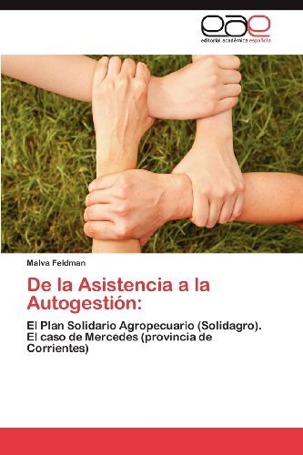 Cover for Malva Feldman · De La Asistencia a La Autogestión:: El Plan Solidario Agropecuario (Solidagro). El Caso De Mercedes (Provincia De Corrientes) (Spanish Edition) (Pocketbok) [Spanish edition] (2012)