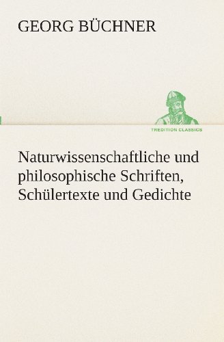 Cover for Georg Büchner · Naturwissenschaftliche Und Philosophische Schriften, Schülertexte Und Gedichte (Tredition Classics) (German Edition) (Pocketbok) [German edition] (2013)