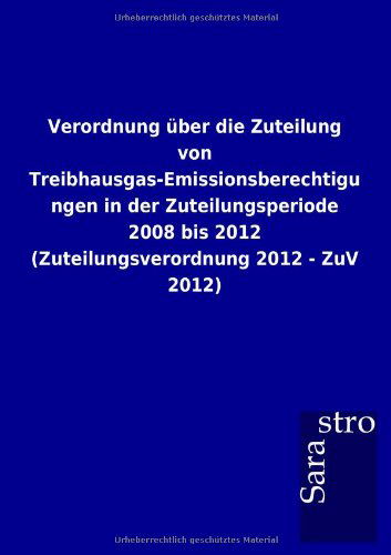 Cover for Sarastro Gmbh · Verordnung Über Die Zuteilung Von Treibhausgas-emissionsberechtigungen in Der Zuteilungsperiode 2008 Bis 2012 (Zuteilungsverordnung 2012 - Zuv 2012) (German Edition) (Pocketbok) [German edition] (2012)