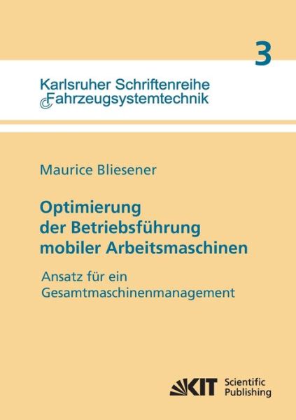 Optimierung der Betriebsführung mobiler Arbeitsmaschinen : Ansatz für ein Gesamtmaschinenmanagement mobiler Arbeitsmaschinen - Maurice Bliesener - Books - Karlsruher Institut für Technologie - 9783866445369 - August 14, 2014