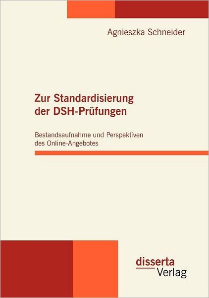Cover for Agnieszka Schneider · Zur Standardisierung Der Dsh-prüfungen: Bestandsaufnahme Und Perspektiven Des Online-angebotes (Paperback Book) [German edition] (2010)