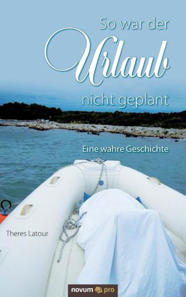 Cover for Theres LaTour · So war der Urlaub nicht geplant: Eine wahre Geschichte (Paperback Book) (2019)