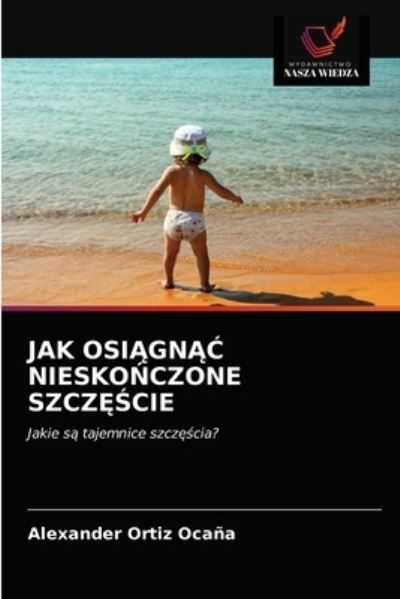 Cover for Alexander Ortiz Ocana · Jak Osi?gn?? Niesko?czone Szcz??cie (Paperback Book) (2021)